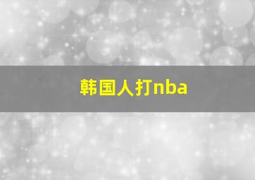 韩国人打nba