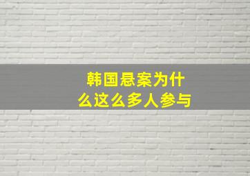 韩国悬案为什么这么多人参与