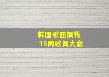 韩国歌曲铜钱15两歌词大意