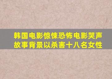 韩国电影惊悚恐怖电影哭声故事背景以杀害十八名女性