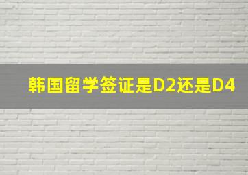 韩国留学签证是D2还是D4