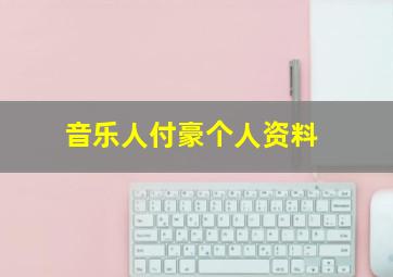 音乐人付豪个人资料