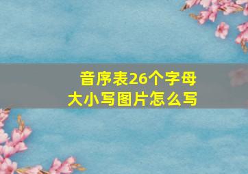 音序表26个字母大小写图片怎么写