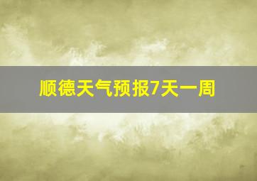 顺德天气预报7天一周