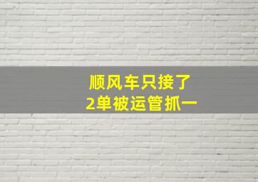 顺风车只接了2单被运管抓一