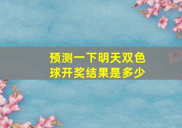 预测一下明天双色球开奖结果是多少