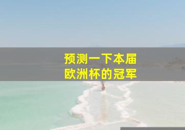 预测一下本届欧洲杯的冠军