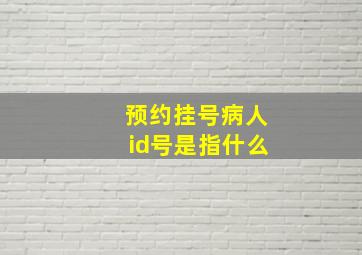 预约挂号病人id号是指什么