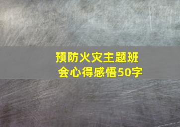 预防火灾主题班会心得感悟50字