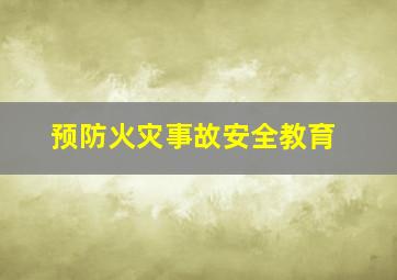 预防火灾事故安全教育