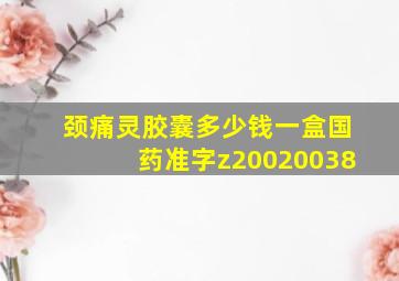 颈痛灵胶囊多少钱一盒国药准字z20020038