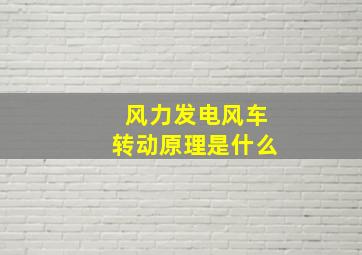 风力发电风车转动原理是什么