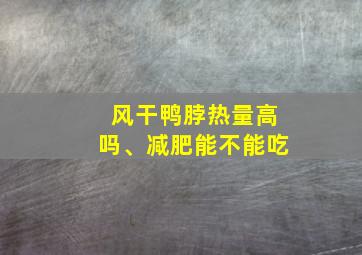 风干鸭脖热量高吗、减肥能不能吃