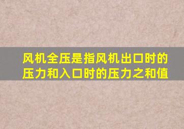 风机全压是指风机出口时的压力和入口时的压力之和值