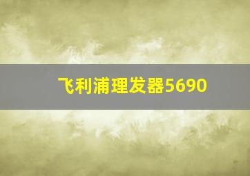 飞利浦理发器5690