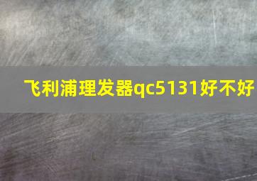 飞利浦理发器qc5131好不好