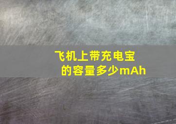 飞机上带充电宝的容量多少mAh