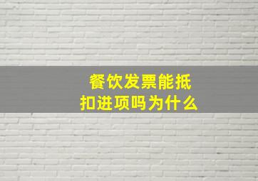 餐饮发票能抵扣进项吗为什么