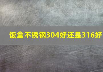 饭盒不锈钢304好还是316好