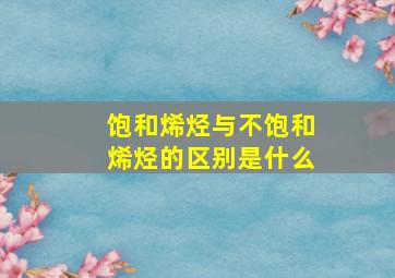 饱和烯烃与不饱和烯烃的区别是什么