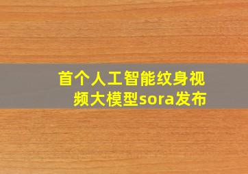 首个人工智能纹身视频大模型sora发布