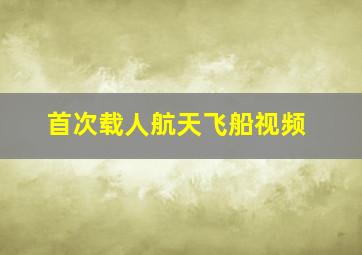 首次载人航天飞船视频