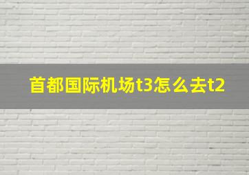 首都国际机场t3怎么去t2