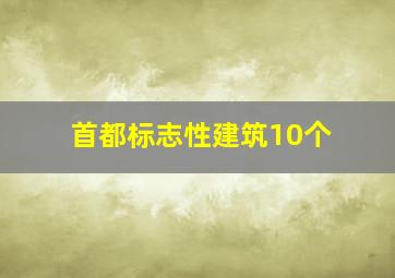 首都标志性建筑10个