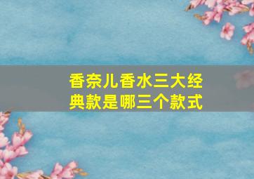 香奈儿香水三大经典款是哪三个款式