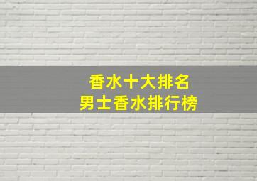 香水十大排名男士香水排行榜