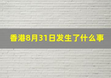 香港8月31日发生了什么事