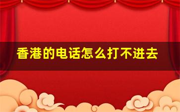 香港的电话怎么打不进去