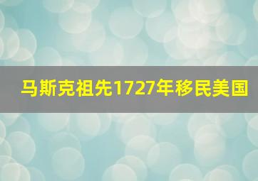 马斯克祖先1727年移民美国