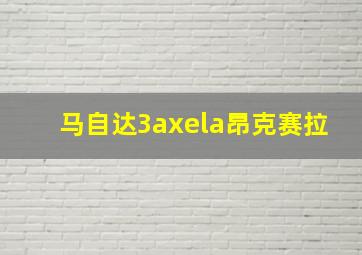 马自达3axela昂克赛拉