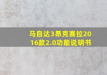 马自达3昂克赛拉2016款2.0功能说明书