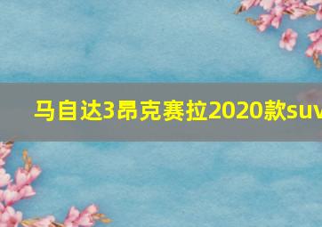 马自达3昂克赛拉2020款suv