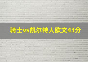 骑士vs凯尔特人欧文43分