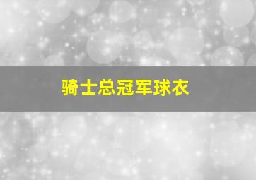 骑士总冠军球衣