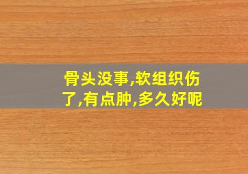 骨头没事,软组织伤了,有点肿,多久好呢