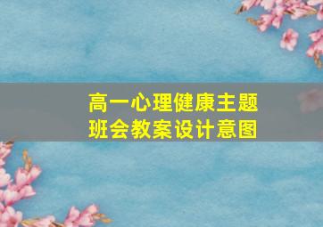 高一心理健康主题班会教案设计意图