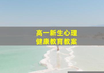 高一新生心理健康教育教案