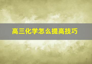 高三化学怎么提高技巧