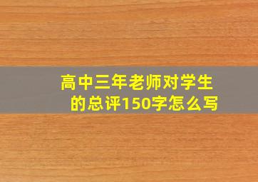 高中三年老师对学生的总评150字怎么写