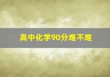 高中化学90分难不难