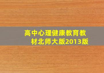 高中心理健康教育教材北师大版2013版