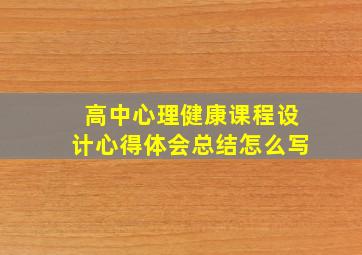 高中心理健康课程设计心得体会总结怎么写