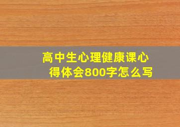 高中生心理健康课心得体会800字怎么写