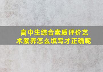 高中生综合素质评价艺术素养怎么填写才正确呢