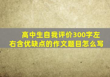 高中生自我评价300字左右含优缺点的作文题目怎么写