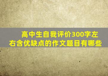 高中生自我评价300字左右含优缺点的作文题目有哪些